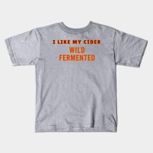 . I Like My Cider WILD FERMENTED. Classic Cider Style Kids T-Shirt